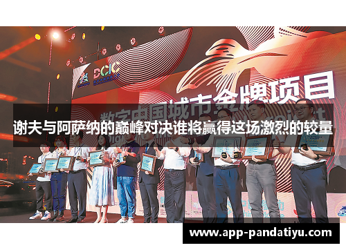谢夫与阿萨纳的巅峰对决谁将赢得这场激烈的较量